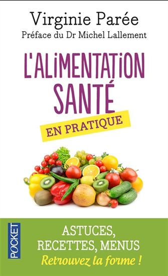 L&#39;Alimentation santé en pratique : astuces, recettes, menus : retrouvez la forme ! - VIRGINIE PARÉE