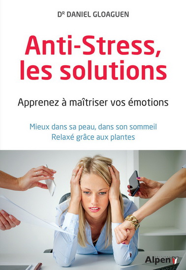 Anti-stress, les solutions : apprenez à maîtriser vos émotions N. éd. - DANIEL GLOAGUEN