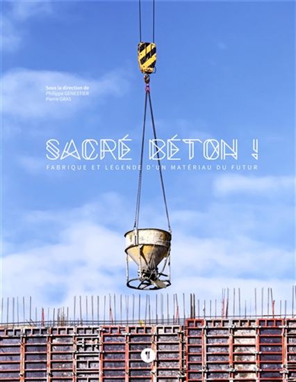 Sacré béton ! : fabrique et légende d'un matériau du futur - PHILIPPE GENESTIER - PIERRE GRAS