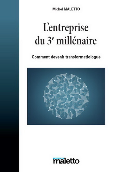 Entreprise du 3e millénaire : comment devenir transformatiologue - MICHEL MALETTO