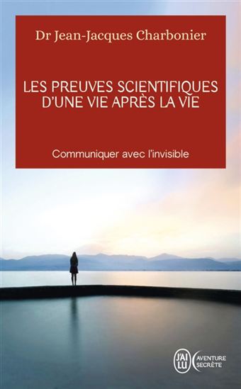 Les Preuves scientifiques d&#39;une vie après la vie : communiquer avec l&#39;invisible - JEAN-JACQUES CHARBONIER