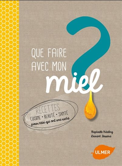 Que faire avec mon miel ? : recettes cuisine, beauté, santé pour ceux qui ont une ruche - RAPHAËLE VIDALING