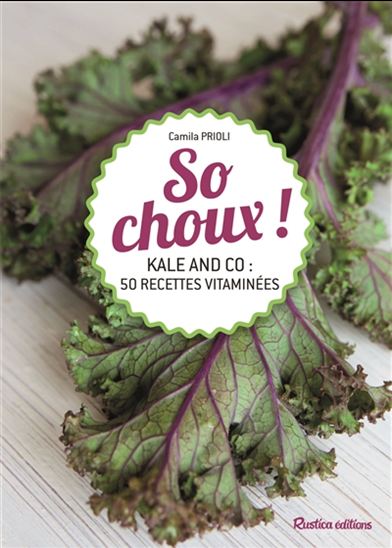 So choux ! kale and co : 50 recettes vitaminées - CAMILA PRIOLI