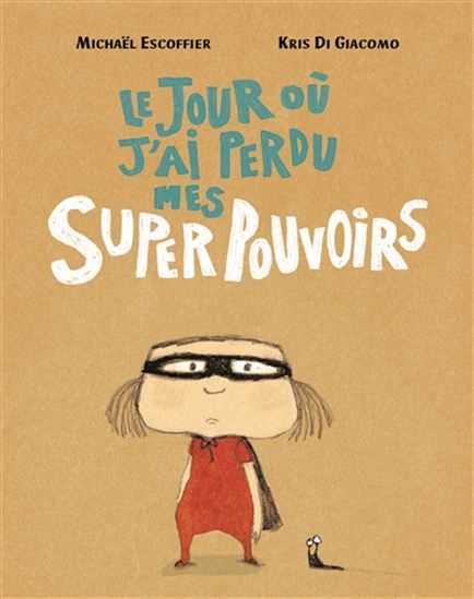 Le Jour où j&#39;ai perdu mes super pouvoirs - MICHAËL ESCOFFIER - KRIS DI GIACOMO
