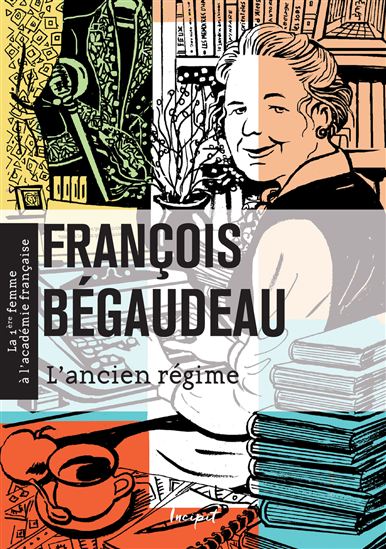 L&#39;Ancien Régime : la 1re femme à l&#39;Académie française - FRANÇOIS BÉGAUDEAU