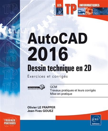 AutoCAD (versions 2013 à 2016) : créez des dessins techniques en 2D : exercices et corrigés - OLIVIER LE FRAPPER - JEAN-YVES GOUEZ