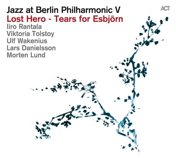 Jazz At Berlin Philharmonic V: Lost Hero - Tears for Esbjorn - RANTALA - TOLSTOY - WAKENIUS - DANIELSSO
