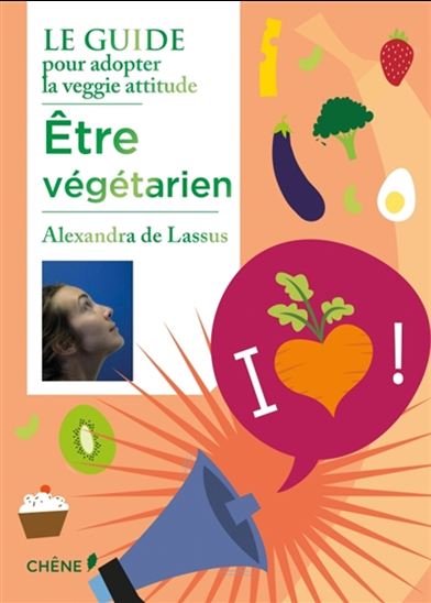 Être végétarien : le guide pour adopter la veggie attitude N. éd. - ALEXANDRA DE LASSUS