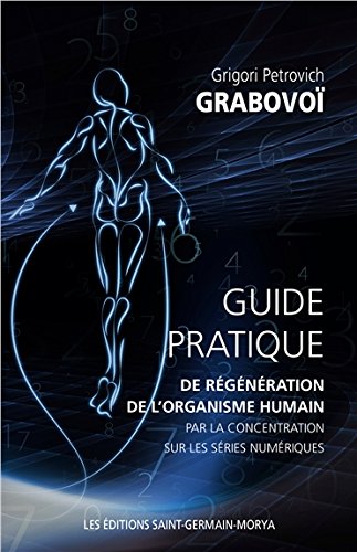 Guide pratique de régénération de l’organisme humain par la concentration sur les séries numériques - GRIGORI GRABOVOÏ