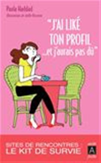 J&#39;ai liké ton profil... et j&#39;aurais pas dû : guide de survie sur les sites de rencontres - PAULA HADDAD - JOËLLE PASSERON