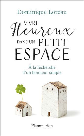 Vivre heureux dans un petit espace - DOMINIQUE LOREAU