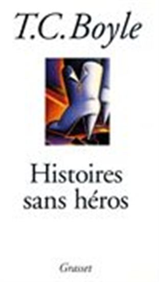 Histoires sans héros - TOM CORAGHESSAN BOYLE