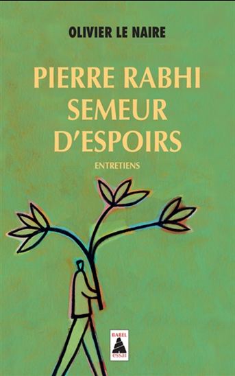 Pierre Rabhi, semeur d&#39;espoirs : entretiens - OLIVIER LE NAIRE