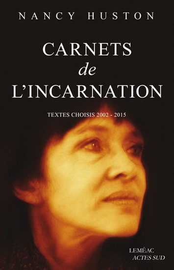 Carnets de l&#39;incarnation : textes choisis, 2002-2015 - NANCY HUSTON