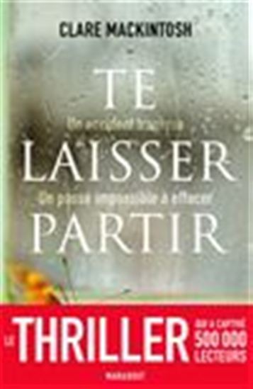Te laisser partir : un accident tragique : un passé impossible à effacer - CLARE MACKINTOSH