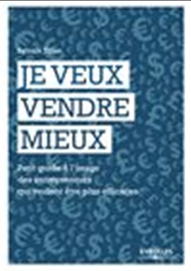 Je veux vendre mieux : petit guide à l&#39;usage des entrepreneurs qui veulent être plus efficaces - SYLVAIN TILLON