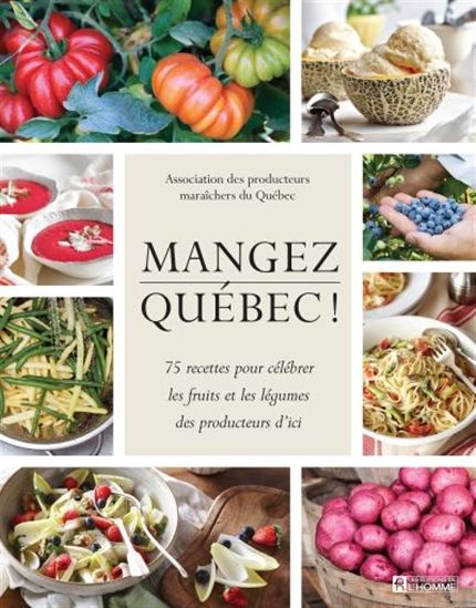 Mangez Québec ! : 75 recettes pour célébrer les fruits et les légumes de chez nous - COLLECTIF