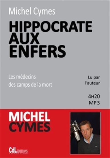 Hippocrate aux enfers : les médecins des camps de la mort (CD MP3 : 4 h 20) - MICHEL CYMES