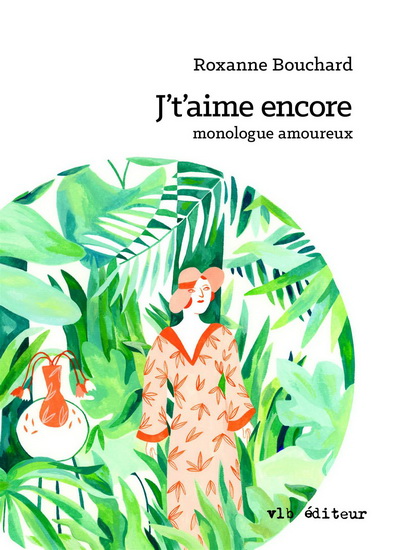 J't'aime encore : monologue amoureux - ROXANNE BOUCHARD