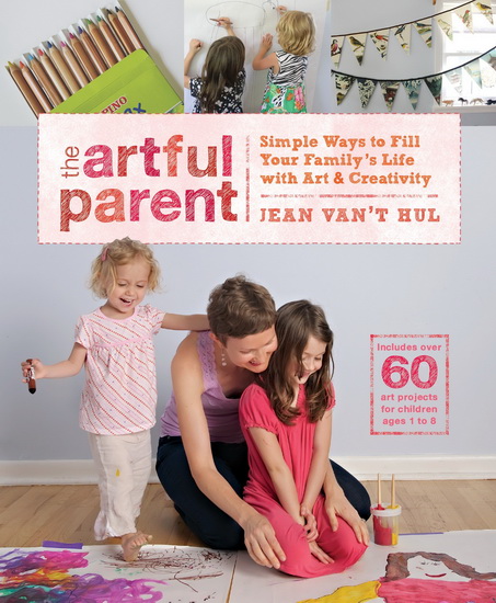 The Artful Parent: Simple Ways to Fill Your Family&#39;s Life with Art and Creativity - JEAN VAN'T HUL