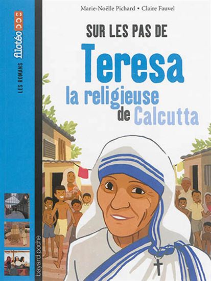 Sur les pas de Teresa : la religieuse de Calcutta - MARIE-NOËLLE PICHARD - CLAIRE FAUVEL