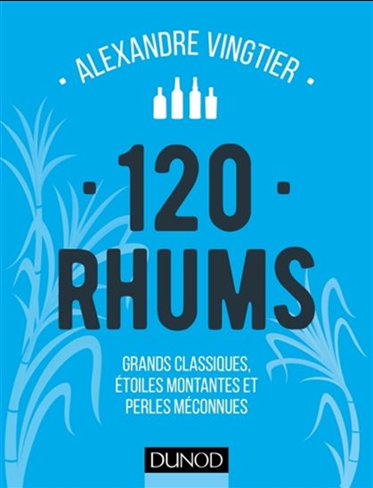 120 rhums : grands classiques, étoiles montantes et perles méconnues N. éd. - ALEXANDRE VINGTIER