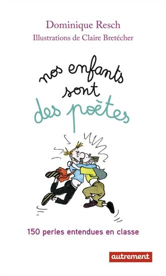 Nos enfants sont des poètes : 150 perles entendues en classe - DOMINIQUE RESCH