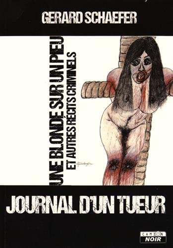 Journal d'un tueur : une blonde sur un pieu et autres récits criminels - GERARD JOHN SCHAEFER