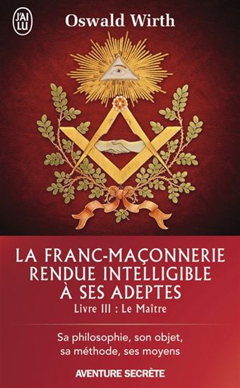 La Franc-maçonnerie rendue intelligible à ses adeptes T.03 Le maître - OSWALD WIRTH