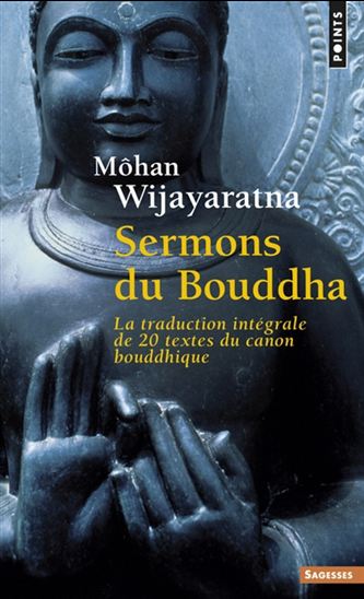 Sermons du Bouddha : la traduction intégrale de 20 textes du canon bouddhique N. éd. - MÔHAN WIJAYARATNA