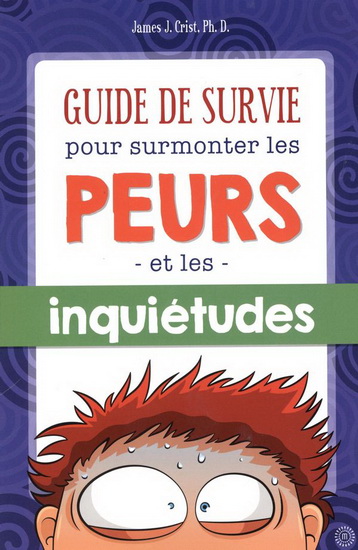 Guide de survie pour surmonter les peurs et les inquiétudes - JAMES J CRIST