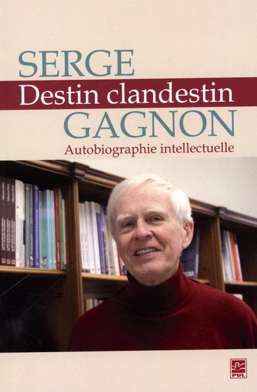 Destin clandestin : autobiographie intellectuelle - SERGE GAGNON