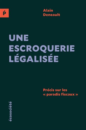 Une escroquerie légalisée : précis sur les paradis fiscaux - ALAIN DENEAULT