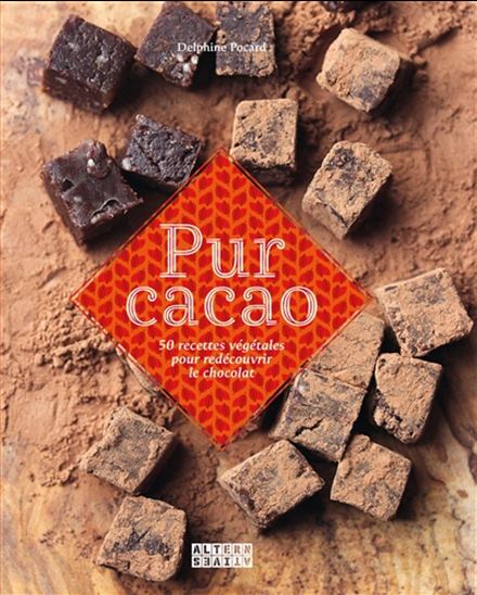 Pur cacao : 50 recettes végétales pour redécouvrir le chocolat - DELPHINE POCARD