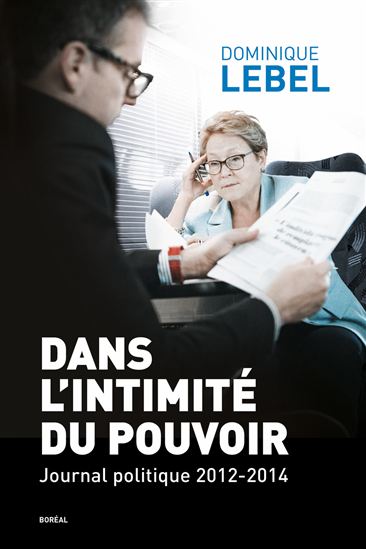 Dans l'intimité du pouvoir : journal politique 2012-2014 - DOMINIQUE LEBEL