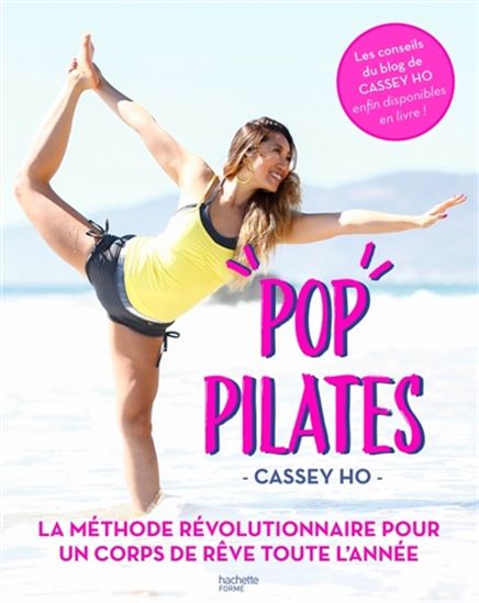 Pop pilates : la méthode révolutionnaire pour un corps de rêve toute l&#39;année - CASSEY HO