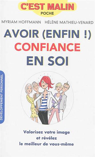 Avoir (enfin !) confiance en soi : valorisez votre image et révélez le meilleur de vous-même - MYRIAM HOFFMANN - HÉLÈNE MATHIEU-VENARD