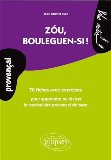 Zou, bouleguen-si ! : 70 fiches pour apprendre ou réviser le vocabulaire provençal de base : avec exercices corrigés - JEAN-MICHEL TURC