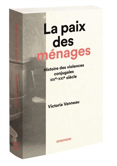 La Paix des ménages : histoire des violences conjugales, XIXe-XXIe siècle - VICTORIA VANNEAU