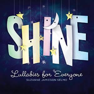 Shine:lullabies for everyone - SUZANNE JAMIESON SELMO