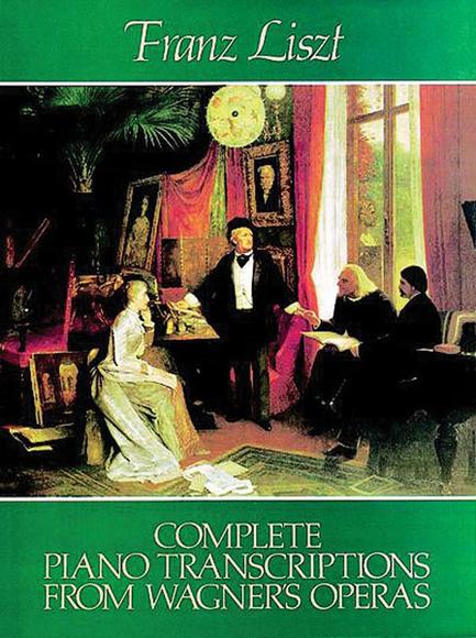 Complete Piano Transcriptions From Wagner&#39;s Operas - FRANZ LISZT