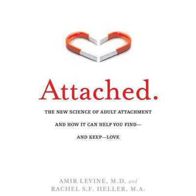 ATTACHED: The New Science of Adult Attachment and How It Can Help You Find--and Keep--Love - AMIR LEVINE - RACHEL HELLER