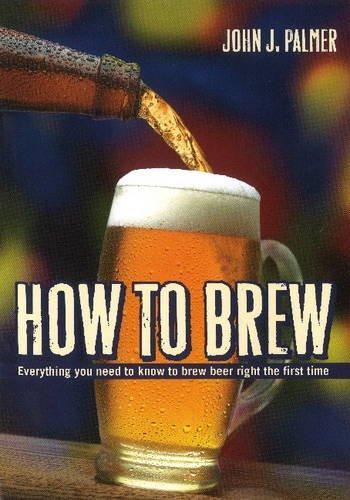 How to Brew: Everything You Need to Know to Brew Beer Right the First Time 3rd ed. - JOHN J PALMER