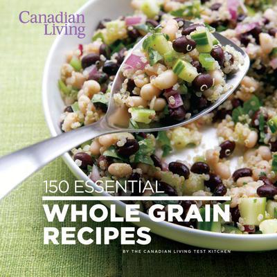 Canadian living:150 essential - CANADIAN LIVING TEST KITCHEN