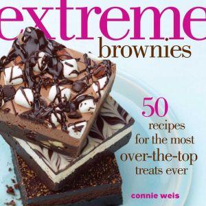 Extreme Brownies: 50 Recipes for the Most Over-the-Top Treats Ever - CONNIE WEIS