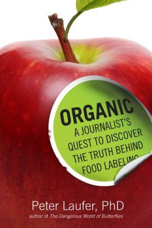 Organic: A Journalist&#39;s Quest to Discover the Truth behind Food Labeling - PETER LAUFER
