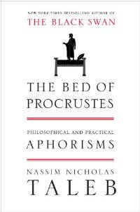 The Bed of Procrustes : Philosophical and Practical Aphorisms - NASSIM NICHOLAS TALEB