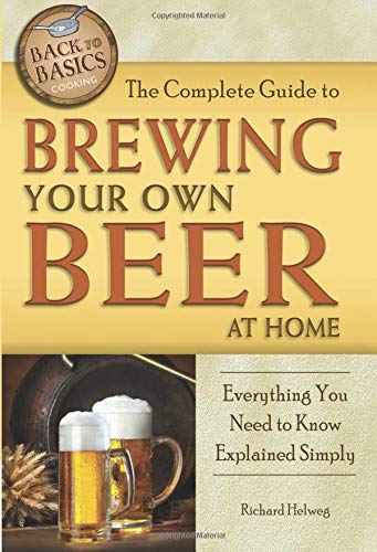 The Complete Guide to Brewing Your Own Beer at Home - RICHARD HELWEG