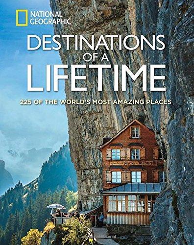 Destinations of a Lifetime: 225 of the World&#39;s Most Amazing PLaces - NATIONAL GEORGRAPHIC