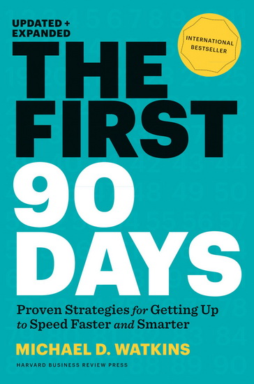 The First 90 days: Proven strategies for getting up to speed faster and smarter - MICHAEL D WATKINS